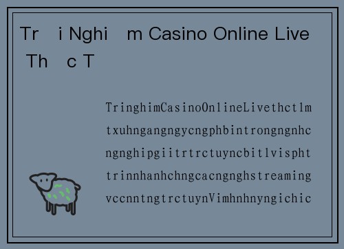 Trải Nghiệm Casino Online Live Thực Tế
