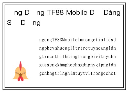 Ứng Dụng TF88 Mobile Dễ Dàng Sử Dụng