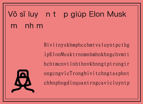 Võ sĩ luyện tập giúp Elon Musk mạnh mẽ