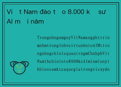 Việt Nam đào tạo 8.000 kỹ sư AI mỗi năm