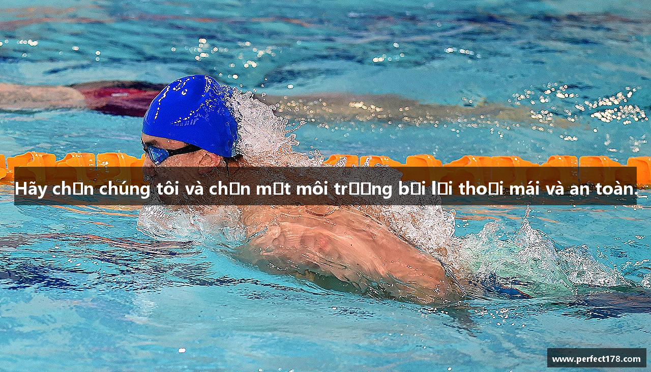 Hãy chọn chúng tôi và chọn một môi trường bơi lội thoải mái và an toàn.